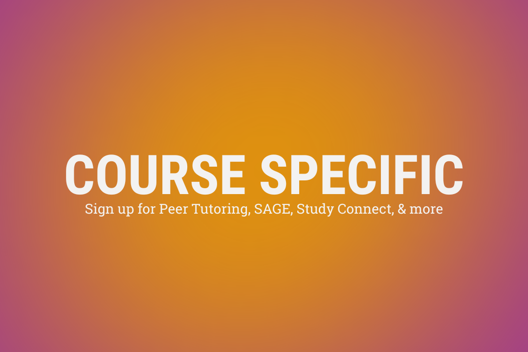 Course Specific, Sign up for Peer Tutoring, SAGE, Study Connect, & more
